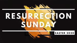 Resurrection Sunday - Easter 2020