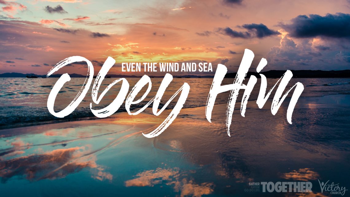 Even the wind and sea obey Him